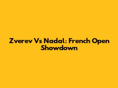 Zverev Vs Nadal: French Open Showdown