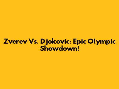 Zverev Vs. Djokovic: Epic Olympic Showdown!